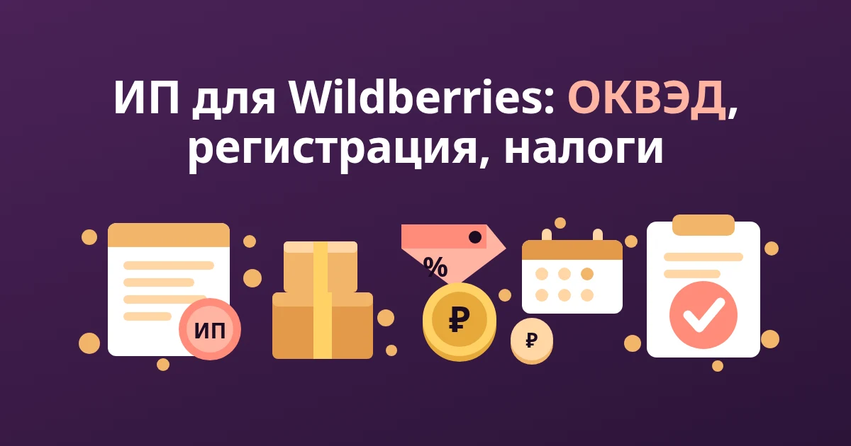 ИП для Wildberries: ОКВЭД, регистрация и налоги
