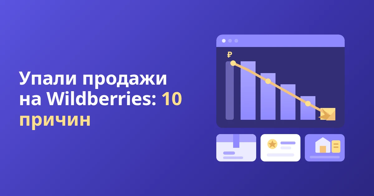 Упали продажи на Wildberries: 10 причин и что делать